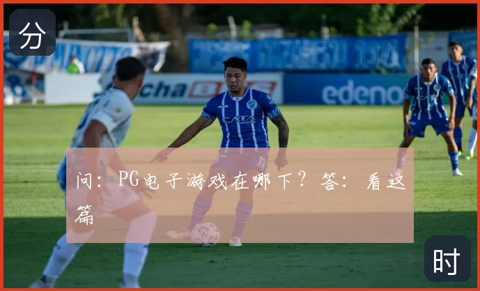 问：PG电子游戏在哪下？答：看这篇