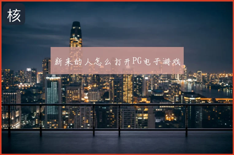 新来的人怎么打开PG电子游戏